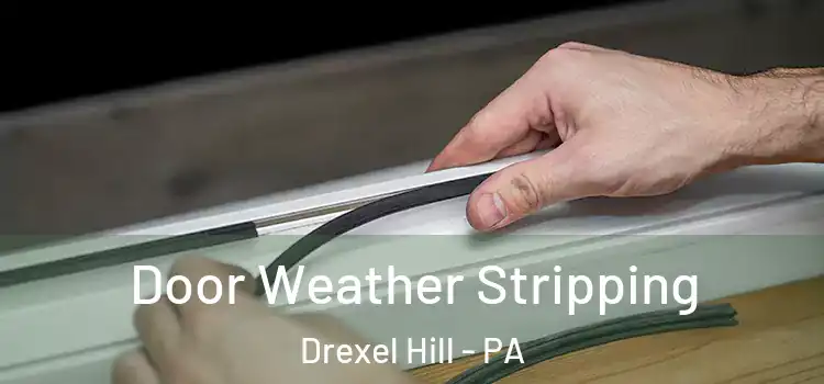 Door Weather Stripping Drexel Hill - PA